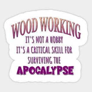 Wood Working: It's Not a Hobby - It's a Critical Skill for Surviving the Apocalypse Sticker